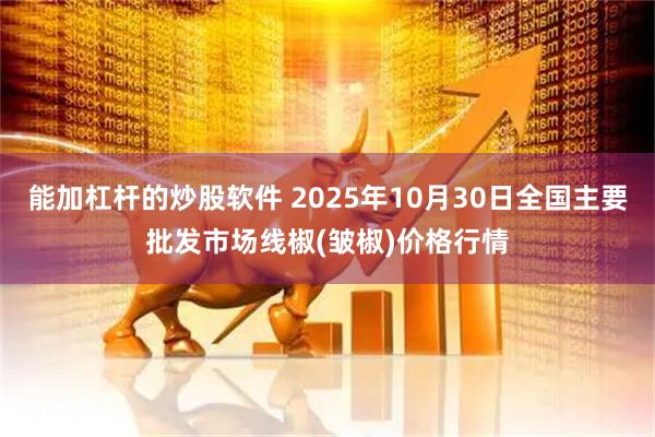 能加杠杆的炒股软件 2025年10月30日全国主要批发市场线椒(皱椒)价格行情